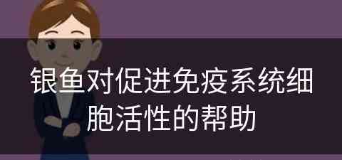 银鱼对促进免疫系统细胞活性的帮助